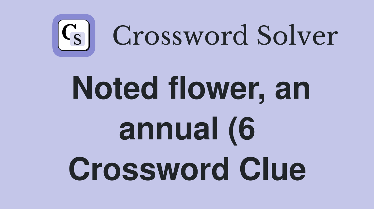 Noted flower an annual (6) Crossword Clue Answers Crossword Solver Noted flower an annual (6) Crossword Clue Answers Crossword Solver